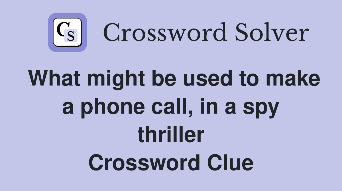 What might be used to make a phone call, in a spy thriller Crossword
